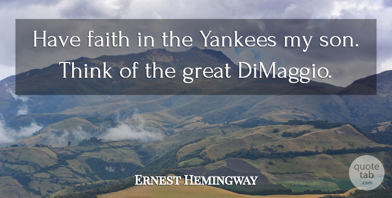 Ernest Hemingway Quote About Faith, Son, Thinking: Have Faith In The Yankees...