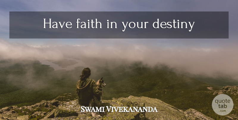 Swami Vivekananda Quote About Faith, Destiny, Have Faith: Have Faith In Your Destiny...