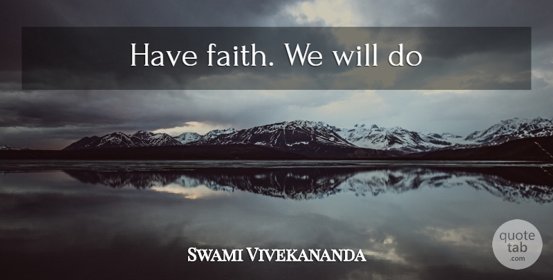 Swami Vivekananda Quote About Faith, Have Faith: Have Faith We Will Do...