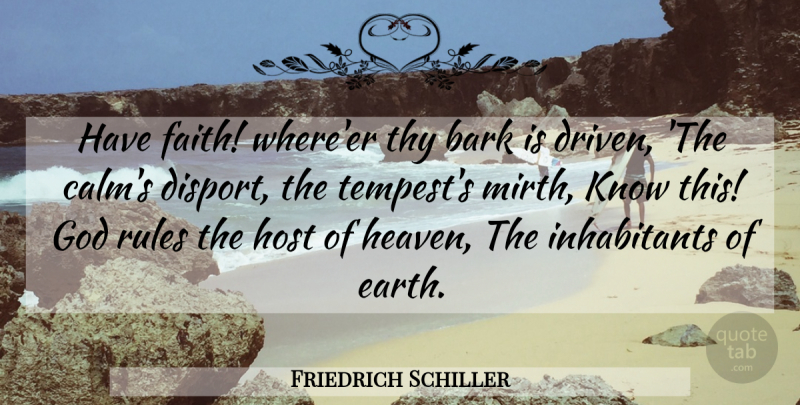 Friedrich Schiller Quote About Heaven, Earth, Have Faith: Have Faith Whereer Thy Bark...