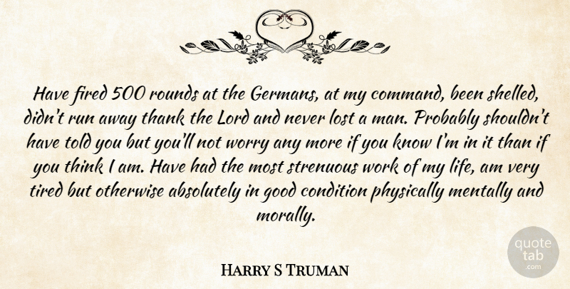 Harry S Truman Quote About Running, Tired, Men: Have Fired 500 Rounds At...