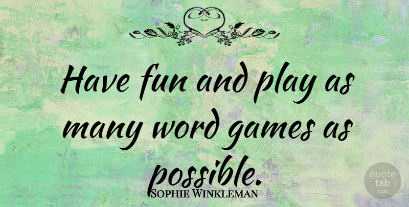 Sophie Winkleman Quote About Games: Have Fun And Play As...