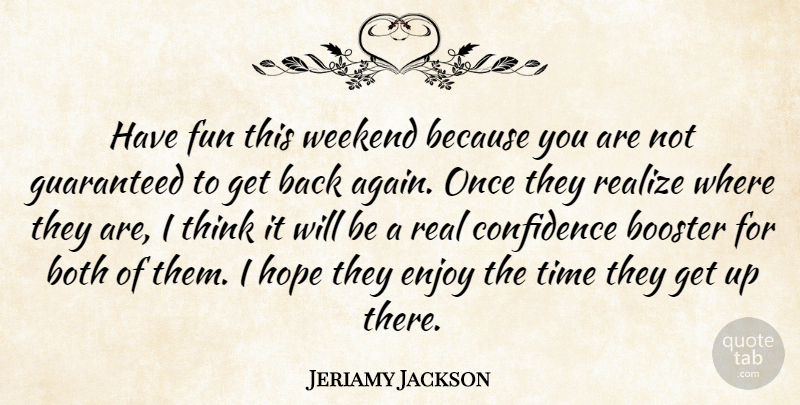Jeriamy Jackson Quote About Both, Confidence, Enjoy, Fun, Guaranteed: Have Fun This Weekend Because...