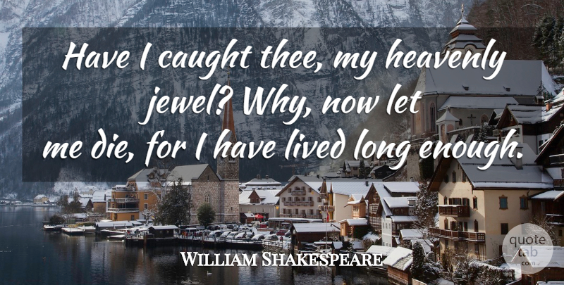 William Shakespeare Quote About Love You, Jewels, Long: Have I Caught Thee My...