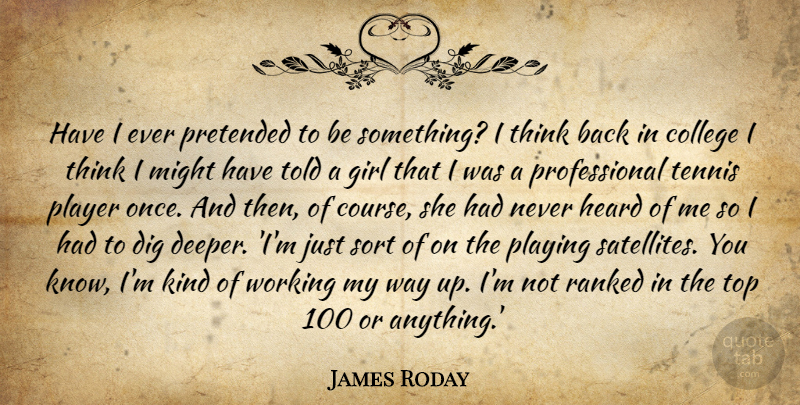 James Roday Quote About Dig, Heard, Might, Player, Playing: Have I Ever Pretended To...