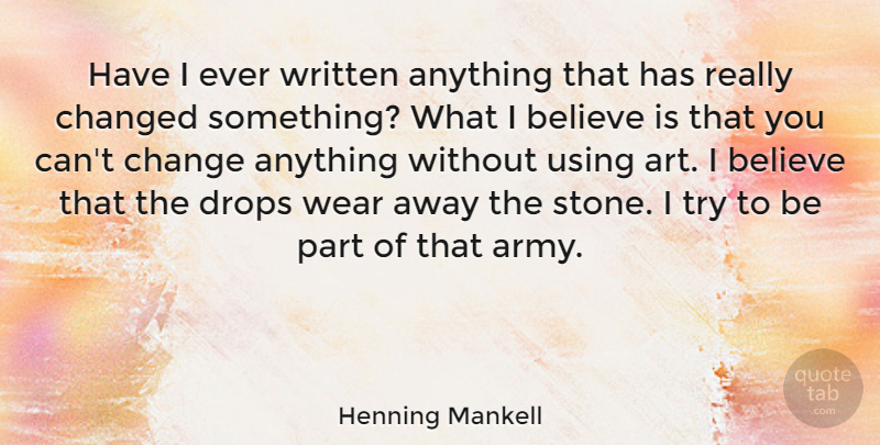 Henning Mankell Quote About Art, Believe, Army: Have I Ever Written Anything...