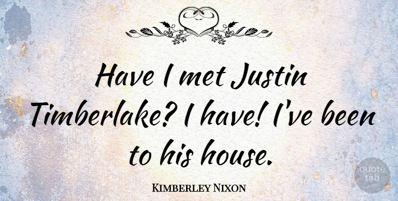 Kimberley Nixon Quote About undefined: Have I Met Justin Timberlake...