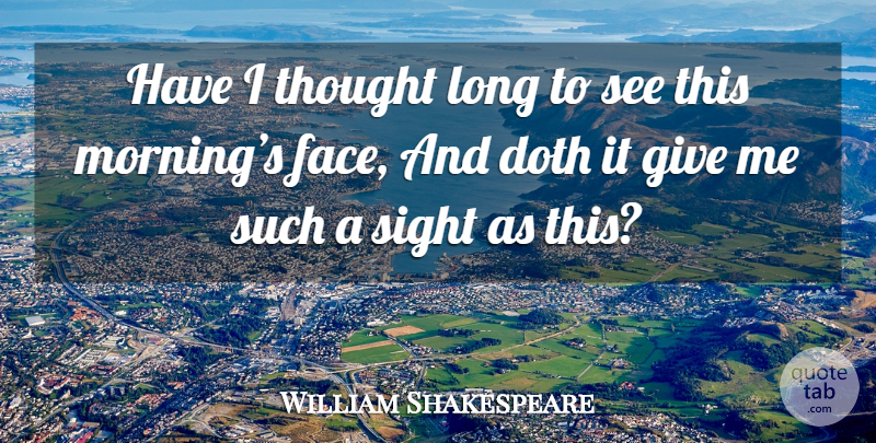 William Shakespeare Quote About Morning, Sight, Giving: Have I Thought Long To...