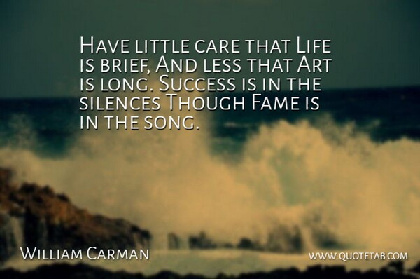Bliss Carman Quote About Song, Art, Long: Have Little Care That Life...