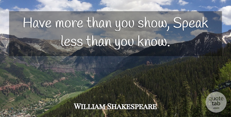 William Shakespeare Quote About Speak Less, Speak, Shows: Have More Than You Show...