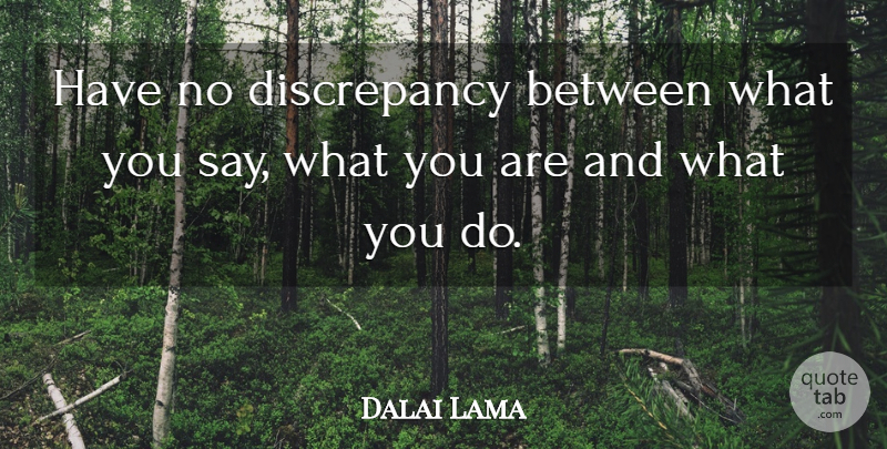 Dalai Lama Quote About Discrepancies Between, Discrepancies: Have No Discrepancy Between What...