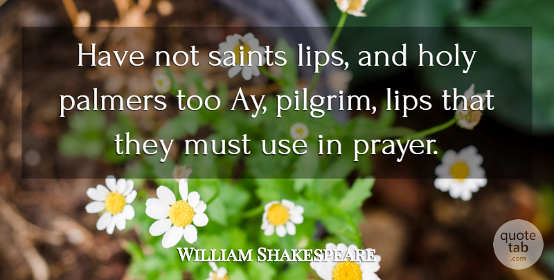 William Shakespeare Quote About Prayer, Saint, Use: Have Not Saints Lips And...