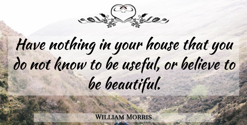 William Morris Quote About Life, Happiness, Beauty: Have Nothing In Your House...