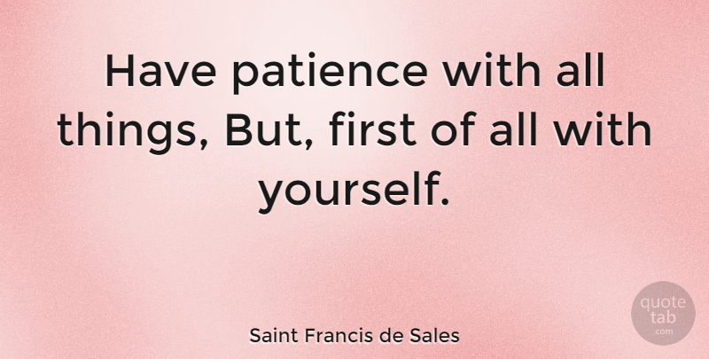 Saint Francis de Sales Quote About Inspirational, Patience, Patient Person: Have Patience With All Things...