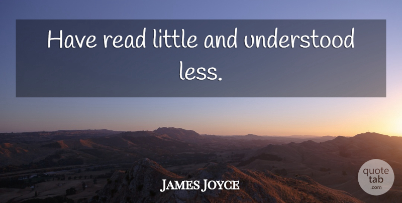 James Joyce Quote About Littles, Understood: Have Read Little And Understood...