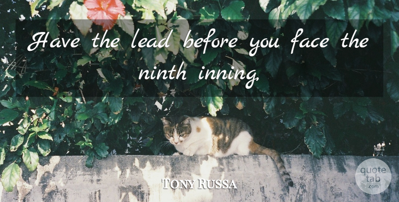 Tony Russa Quote About Face, Lead, Ninth: Have The Lead Before You...