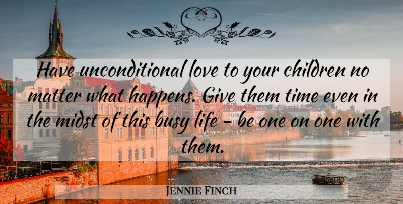 Jennie Finch Quote About Children, Unconditional Love, Giving: Have Unconditional Love To Your...
