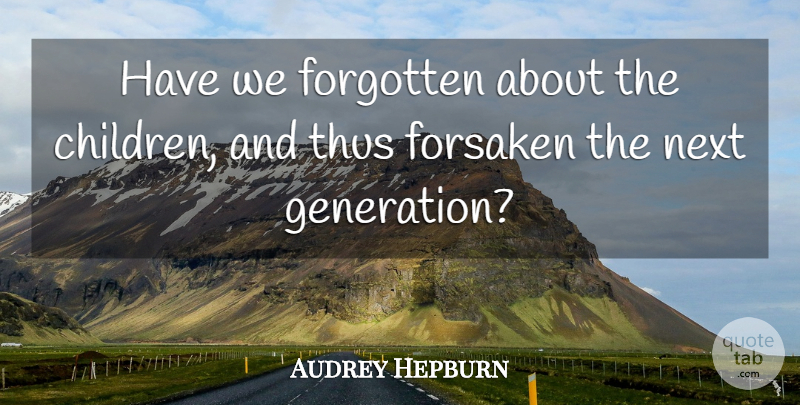Audrey Hepburn Quote About Children, Generations, Next: Have We Forgotten About The...