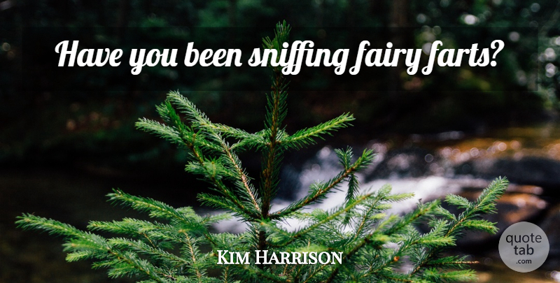 Kim Harrison Quote About Fairy, Fart, Sniffing: Have You Been Sniffing Fairy...