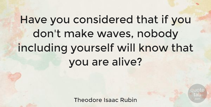 Theodore Isaac Rubin Quote About Alive, Wave, Ifs: Have You Considered That If...