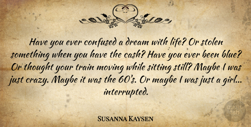 Susanna Kaysen Quote About Girl, Dream, Crazy: Have You Ever Confused A...
