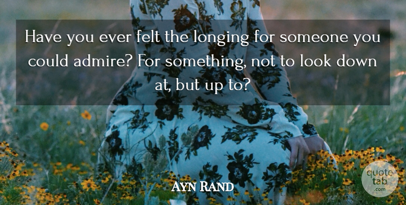 Ayn Rand Quote About Inspirational, Looks, Admiration: Have You Ever Felt The...