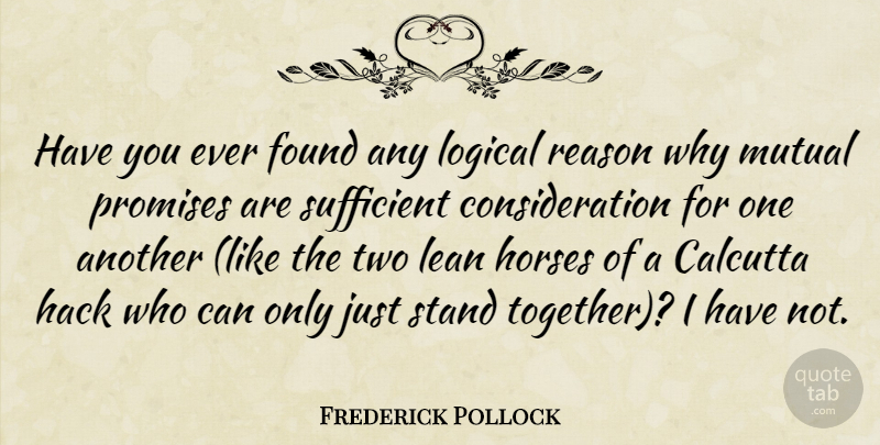 Frederick Pollock Quote About Found, Hack, Horses, Lean, Logical: Have You Ever Found Any...