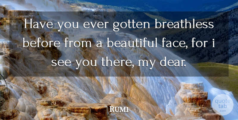 Rumi Quote About Beautiful, Spiritual, Faces: Have You Ever Gotten Breathless...