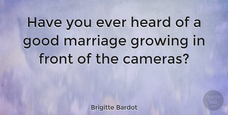 Brigitte Bardot Quote About Growing, Cameras, Good Marriage: Have You Ever Heard Of...