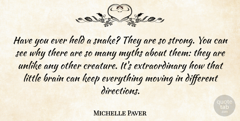 Michelle Paver Quote About Brain, Held, Moving, Myths, Unlike: Have You Ever Held A...