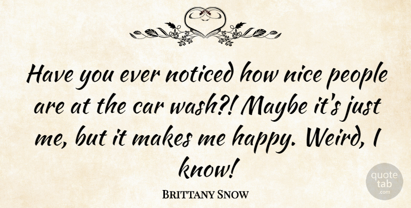 Brittany Snow Quote About Car, Maybe, Noticed, People: Have You Ever Noticed How...