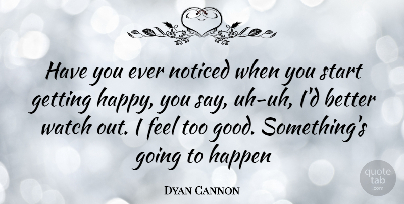 Dyan Cannon Quote About Watches, Feels, Happens: Have You Ever Noticed When...