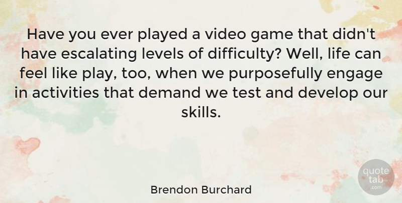 Brendon Burchard Quote About Games, Play, Skills: Have You Ever Played A...