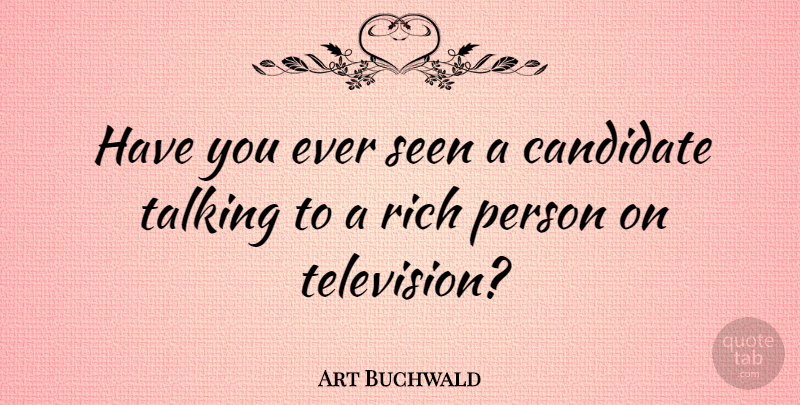 Art Buchwald Quote About Talking, Political, Television: Have You Ever Seen A...