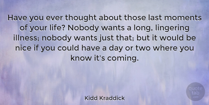 Kidd Kraddick Quote About Last, Life, Lingering, Nobody, Wants: Have You Ever Thought About...