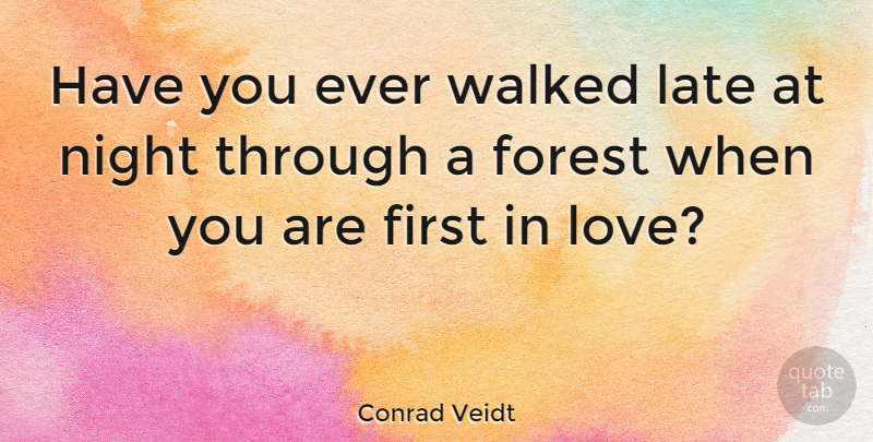 Conrad Veidt Quote About Night, Forests, Firsts: Have You Ever Walked Late...