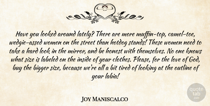 Joy Maniscalco Quote About Bigger, Bit, Buy, Funny, Hard: Have You Looked Around Lately...