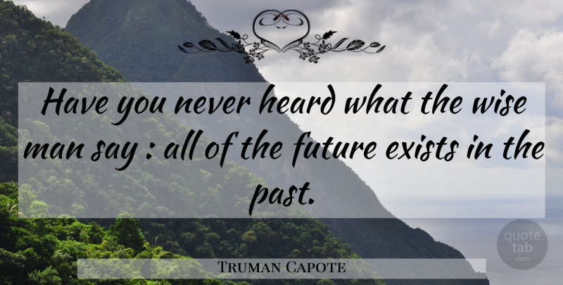 Truman Capote Quote About Inspirational, Wise, Past: Have You Never Heard What...