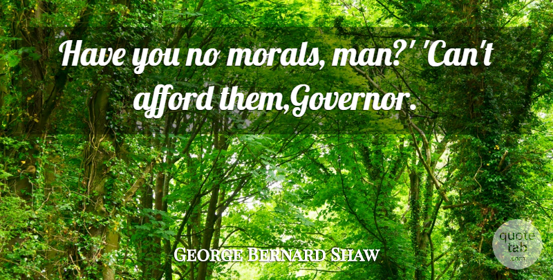 George Bernard Shaw Quote About Men, Moral, Governors: Have You No Morals Man...