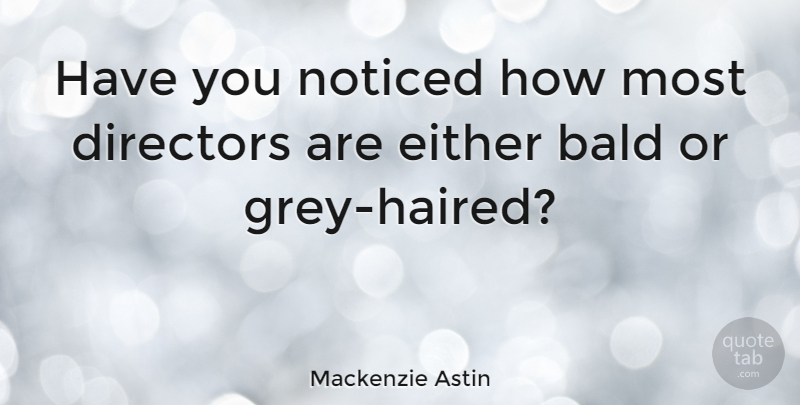 Mackenzie Astin Quote About Directors, Grey: Have You Noticed How Most...