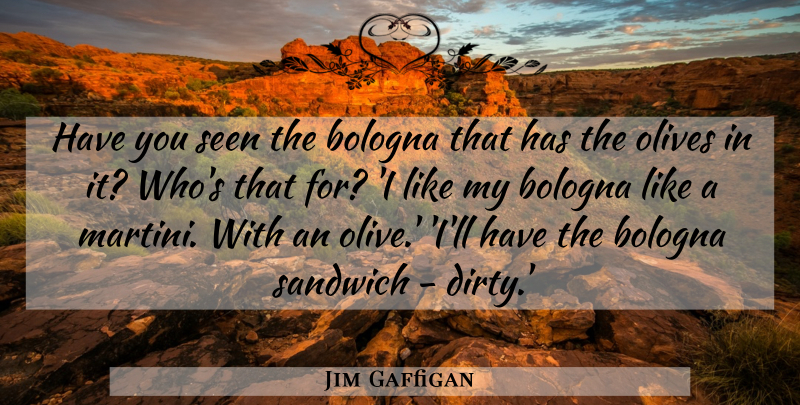 Jim Gaffigan Quote About Funny, Dirty, Humor: Have You Seen The Bologna...