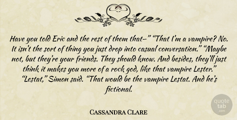 Cassandra Clare Quote About Thinking, Rocks, Vampire: Have You Told Eric And...