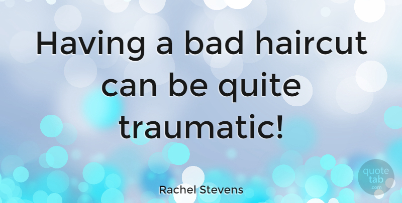 Rachel Stevens: Having a bad haircut can be quite traumatic! | QuoteTab