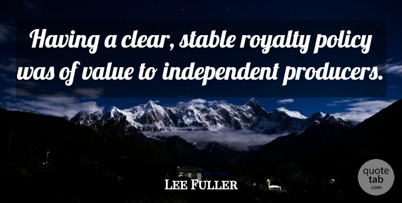 Lee Fuller Quote About Policy, Royalty, Stable, Value: Having A Clear Stable Royalty...