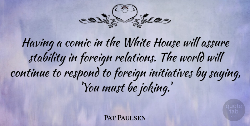 Pat Paulsen Quote About White, House, World: Having A Comic In The...