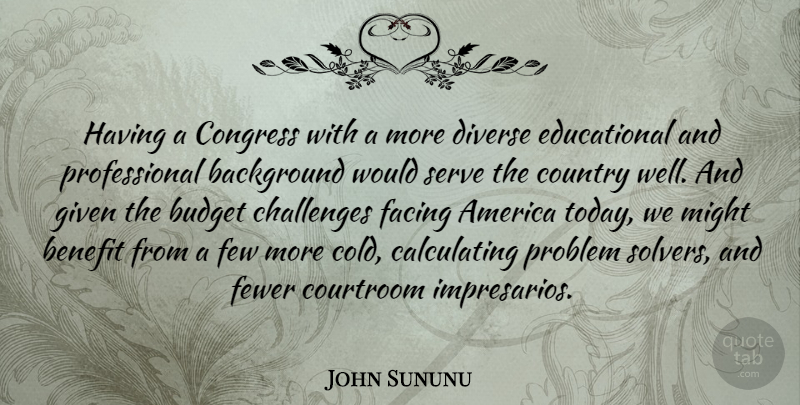John Sununu Quote About Country, Educational, America: Having A Congress With A...