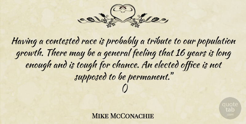 Mike McConachie Quote About Contested, Elected, Feeling, General, Office: Having A Contested Race Is...