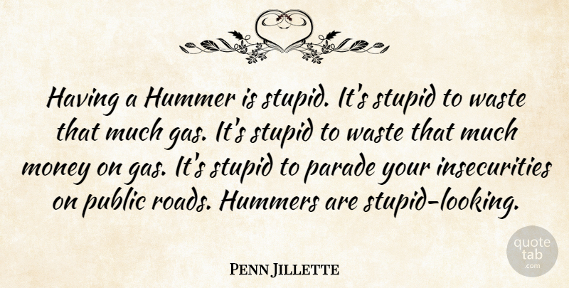 Penn Jillette Quote About Stupid, Insecurity, Waste: Having A Hummer Is Stupid...