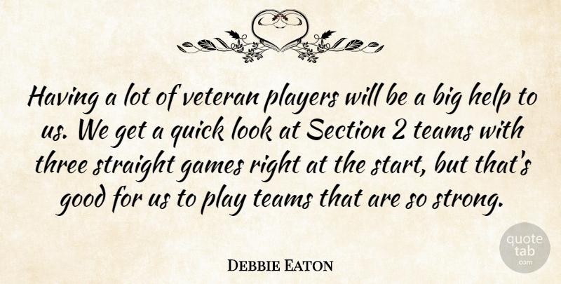 Debbie Eaton Quote About Games, Good, Help, Players, Quick: Having A Lot Of Veteran...
