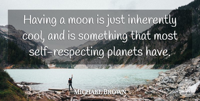 Michael Brown Quote About Inherently, Moon, Planets: Having A Moon Is Just...